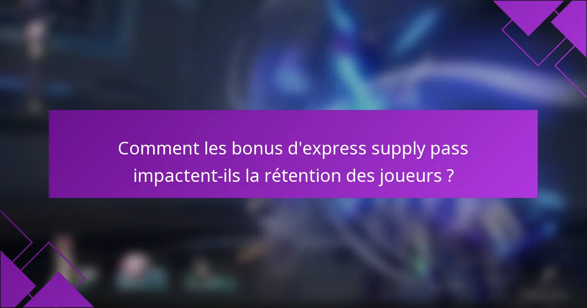 Comment les bonus d'express supply pass impactent-ils la rétention des joueurs ?