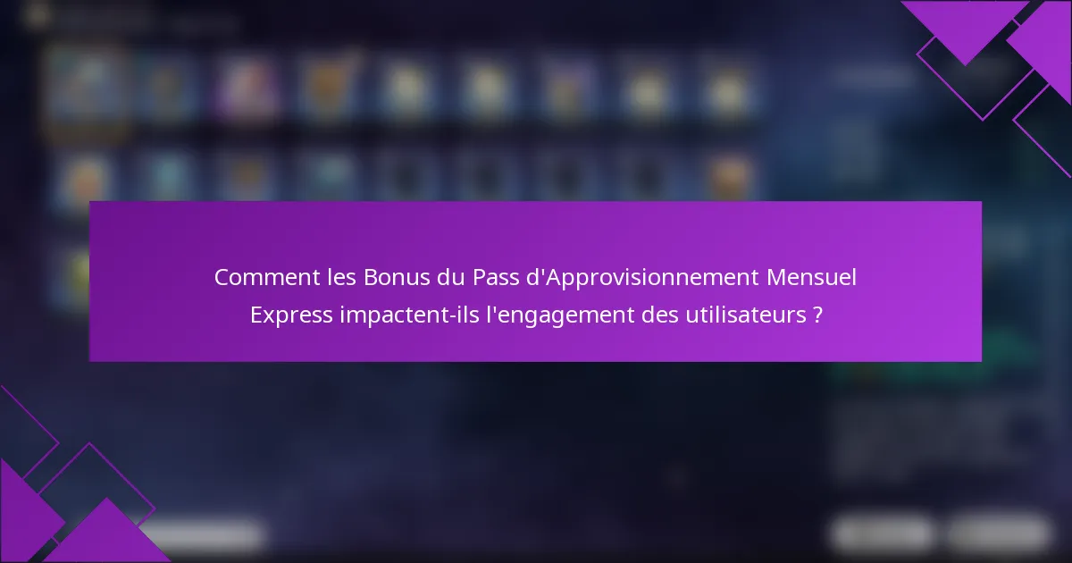 Comment les Bonus du Pass d'Approvisionnement Mensuel Express impactent-ils l'engagement des utilisateurs ?