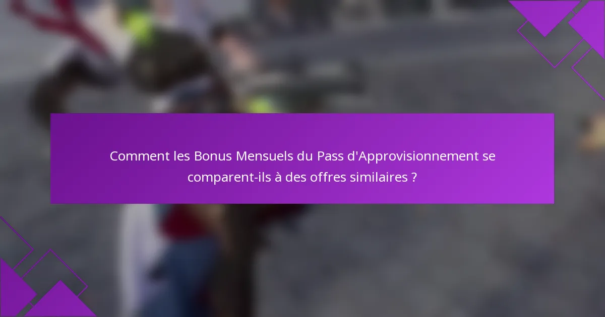 Comment les Bonus Mensuels du Pass d'Approvisionnement se comparent-ils à des offres similaires ?