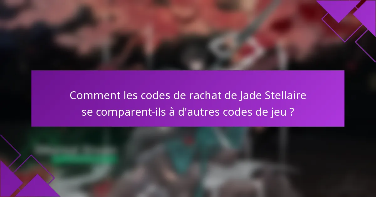 Comment les codes de rachat de Jade Stellaire se comparent-ils à d'autres codes de jeu ?