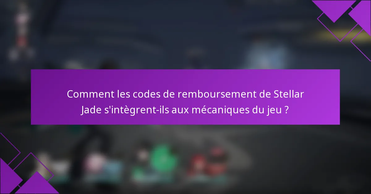 Comment les codes de remboursement de Stellar Jade s'intègrent-ils aux mécaniques du jeu ?