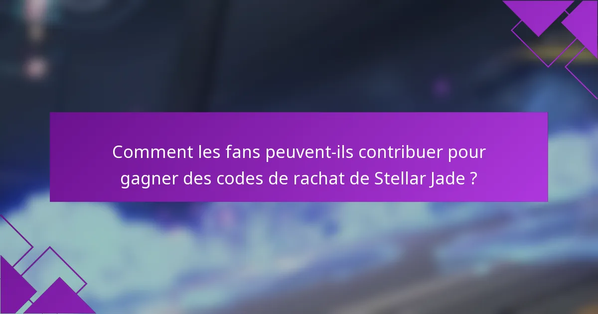 Comment les fans peuvent-ils contribuer pour gagner des codes de rachat de Stellar Jade ?