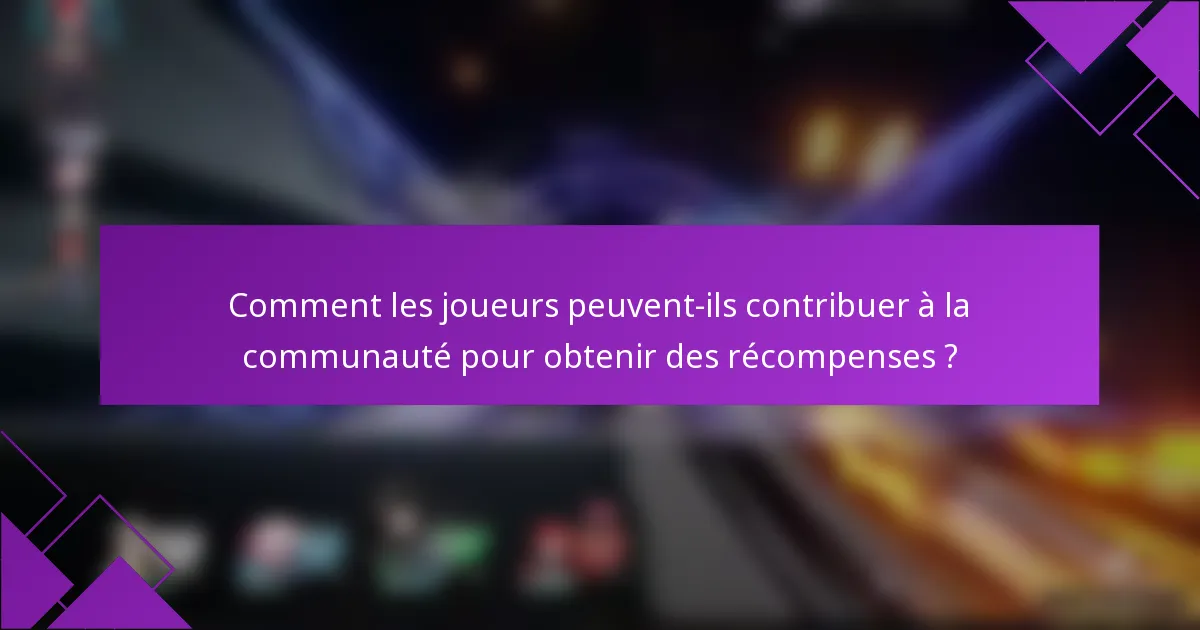 Comment les joueurs peuvent-ils contribuer à la communauté pour obtenir des récompenses ?