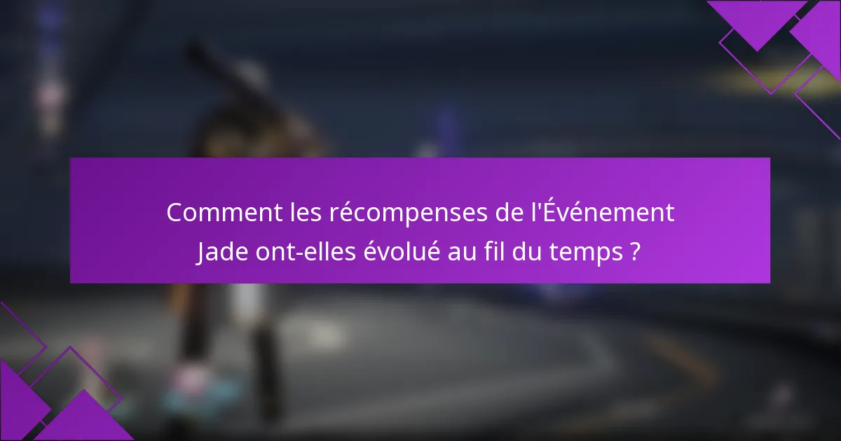 Comment les récompenses de l'Événement Jade ont-elles évolué au fil du temps ?