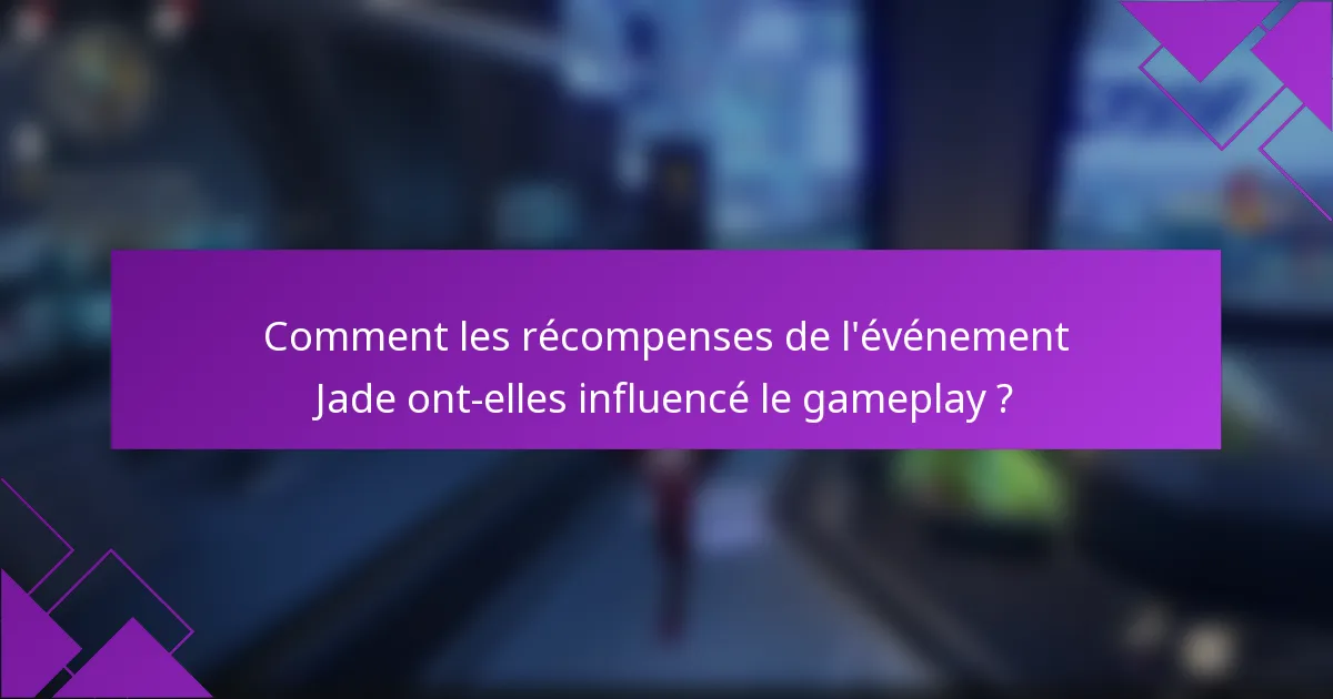 Comment les récompenses de l'événement Jade ont-elles influencé le gameplay ?