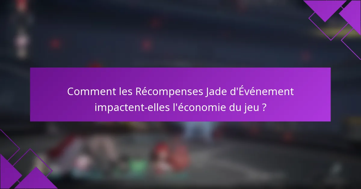 Comment les Récompenses Jade d'Événement impactent-elles l'économie du jeu ?
