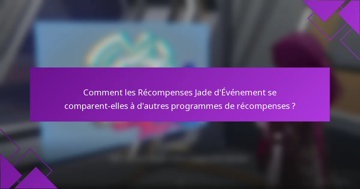 Comment les Récompenses Jade d'Événement se comparent-elles à d'autres programmes de récompenses ?