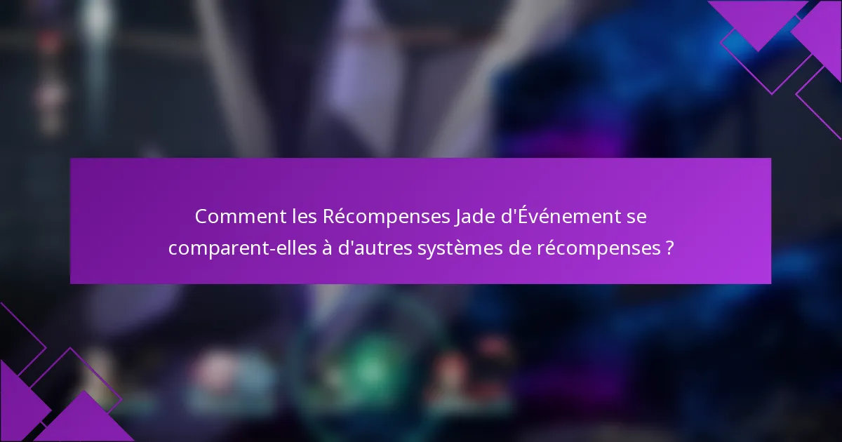 Comment les Récompenses Jade d'Événement se comparent-elles à d'autres systèmes de récompenses ?