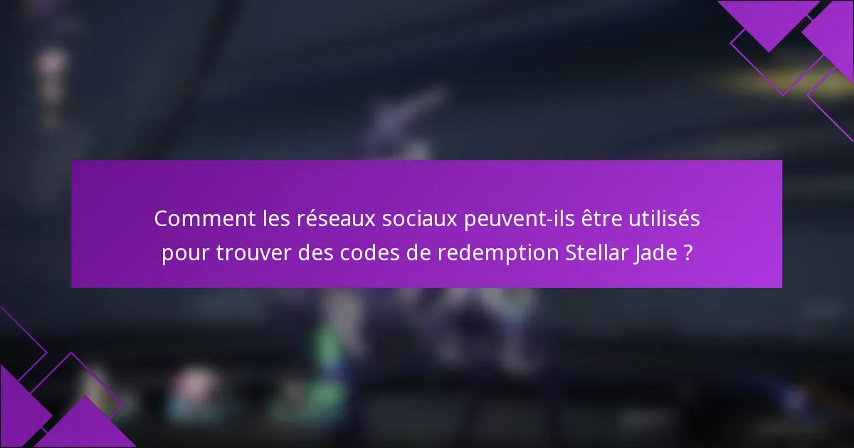 Comment les réseaux sociaux peuvent-ils être utilisés pour trouver des codes de redemption Stellar Jade ?