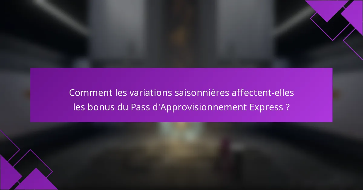 Comment les variations saisonnières affectent-elles les bonus du Pass d'Approvisionnement Express ?