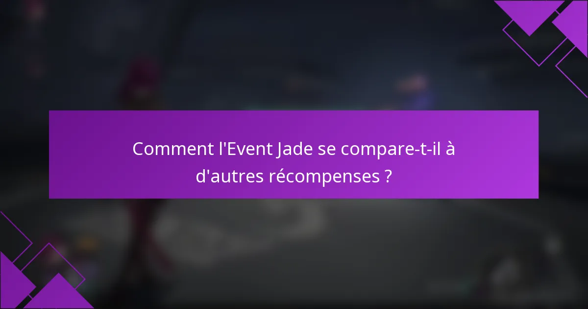 Comment l'Event Jade se compare-t-il à d'autres récompenses ?
