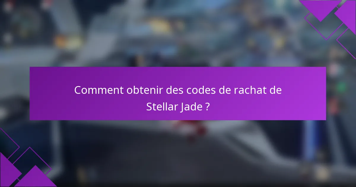 Comment obtenir des codes de rachat de Stellar Jade ?