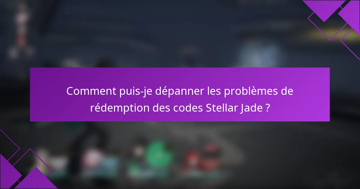 Comment puis-je dépanner les problèmes de rédemption des codes Stellar Jade ?