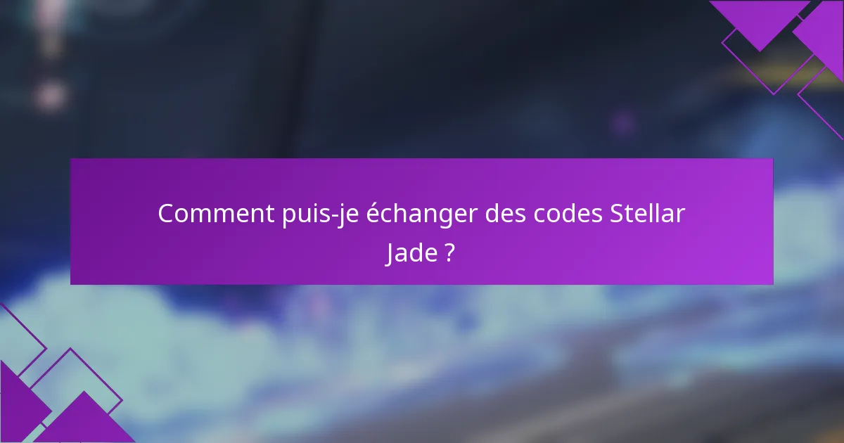 Comment puis-je échanger des codes Stellar Jade ?