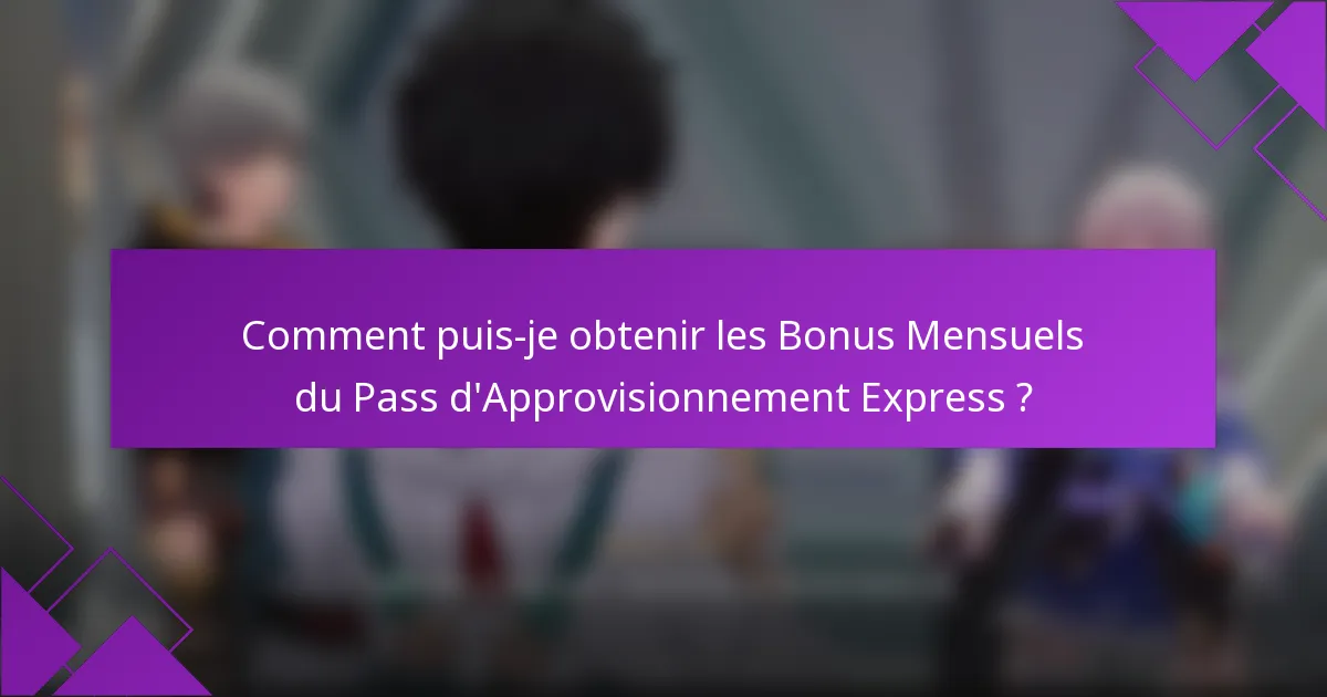 Comment puis-je obtenir les Bonus Mensuels du Pass d'Approvisionnement Express ?