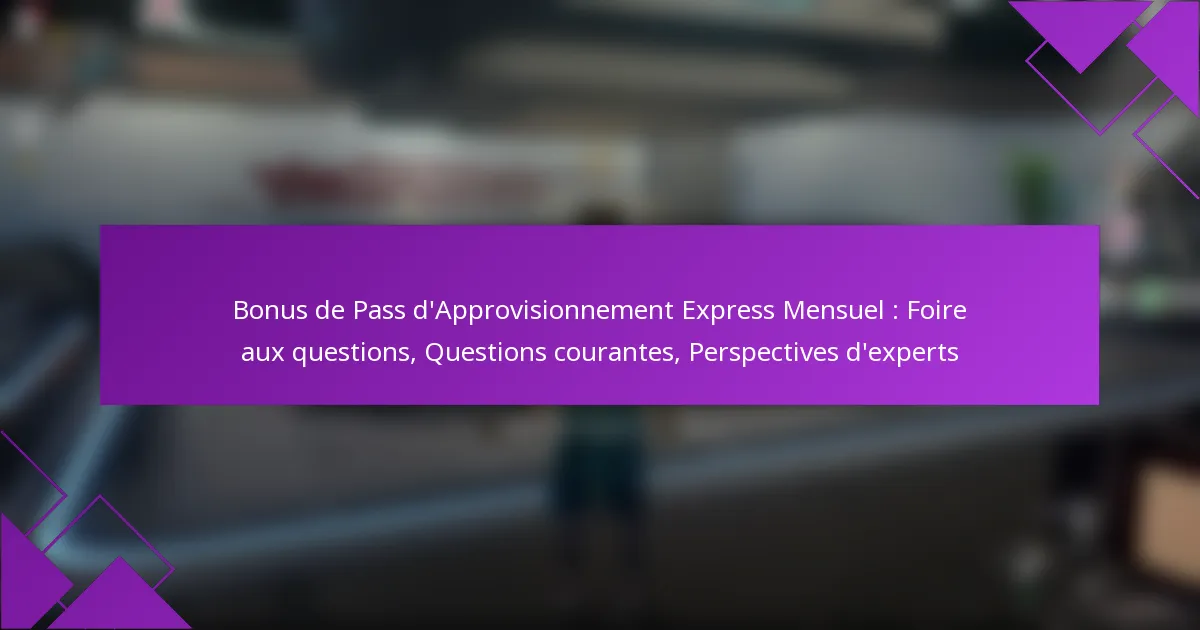 Bonus de Pass d’Approvisionnement Express Mensuel : Foire aux questions, Questions courantes, Perspectives d’experts