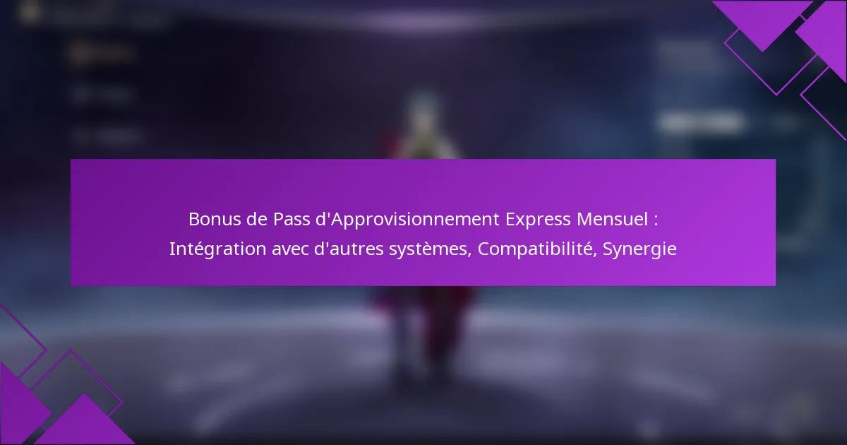 Bonus de Pass d’Approvisionnement Express Mensuel : Intégration avec d’autres systèmes, Compatibilité, Synergie