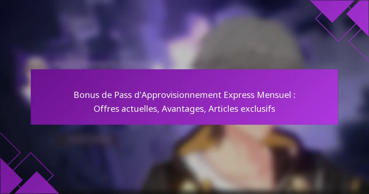 Bonus de Pass d’Approvisionnement Express Mensuel : Offres actuelles, Avantages, Articles exclusifs