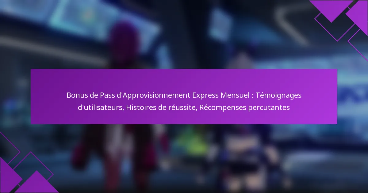 Bonus de Pass d’Approvisionnement Express Mensuel : Témoignages d’utilisateurs, Histoires de réussite, Récompenses percutantes