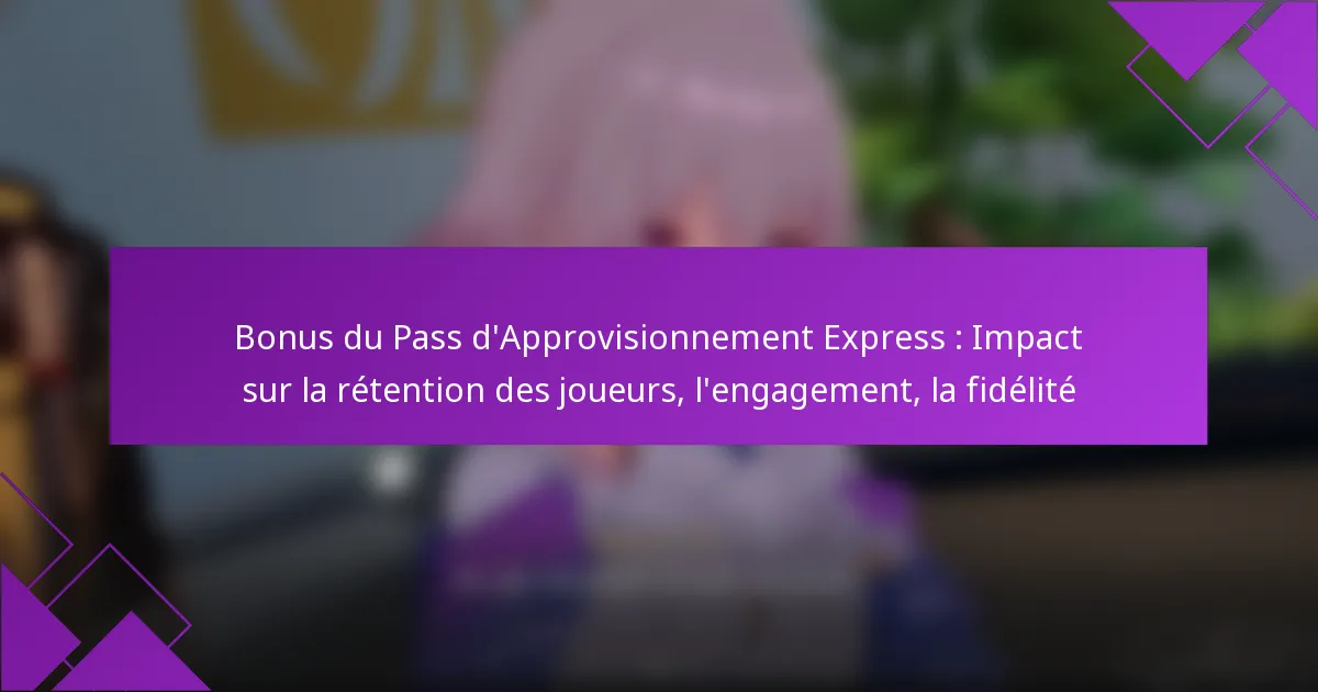 Bonus du Pass d’Approvisionnement Express : Impact sur la rétention des joueurs, l’engagement, la fidélité