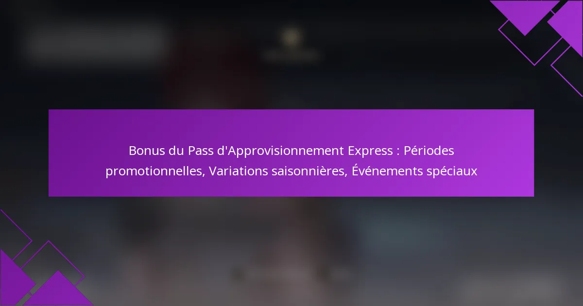 Bonus du Pass d’Approvisionnement Express : Périodes promotionnelles, Variations saisonnières, Événements spéciaux