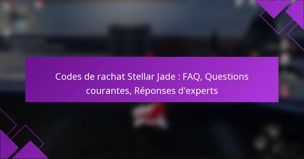 Codes de rachat Stellar Jade : FAQ, Questions courantes, Réponses d’experts