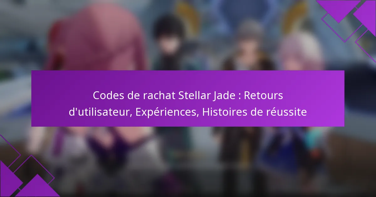 Codes de rachat Stellar Jade : Retours d’utilisateur, Expériences, Histoires de réussite