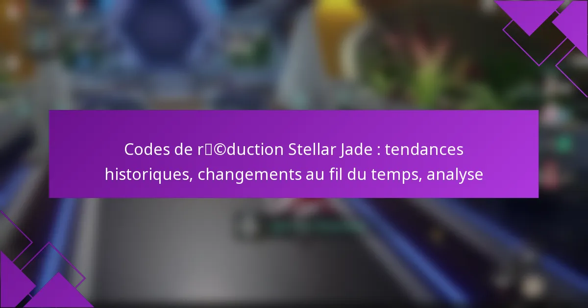 Codes de réduction Stellar Jade : tendances historiques, changements au fil du temps, analyse