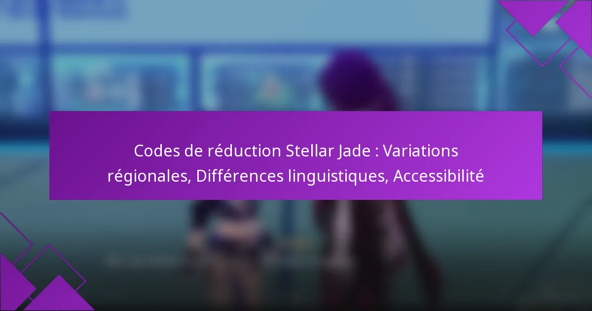Codes de réduction Stellar Jade : Variations régionales, Différences linguistiques, Accessibilité