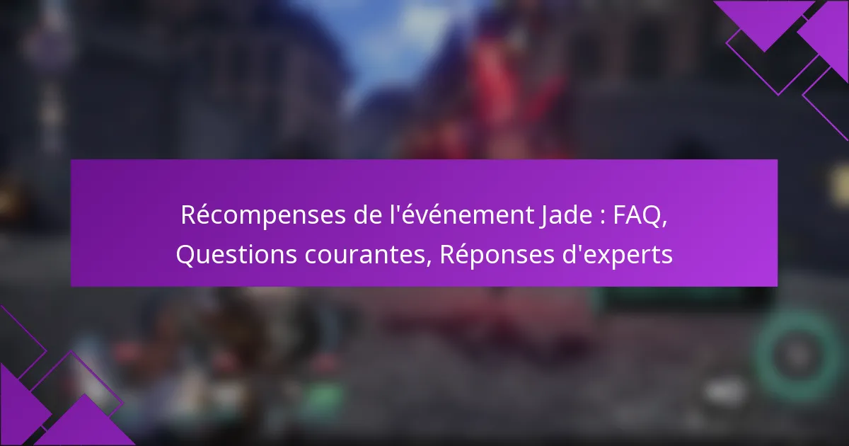 Récompenses de l’événement Jade : FAQ, Questions courantes, Réponses d’experts