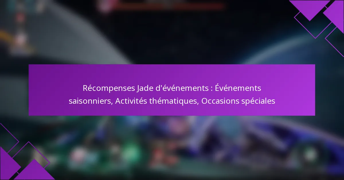 Récompenses Jade d’événements : Événements saisonniers, Activités thématiques, Occasions spéciales