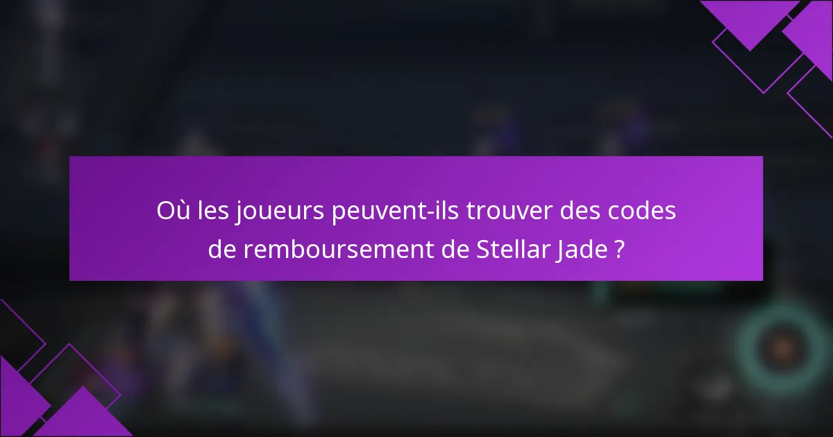 Où les joueurs peuvent-ils trouver des codes de remboursement de Stellar Jade ?