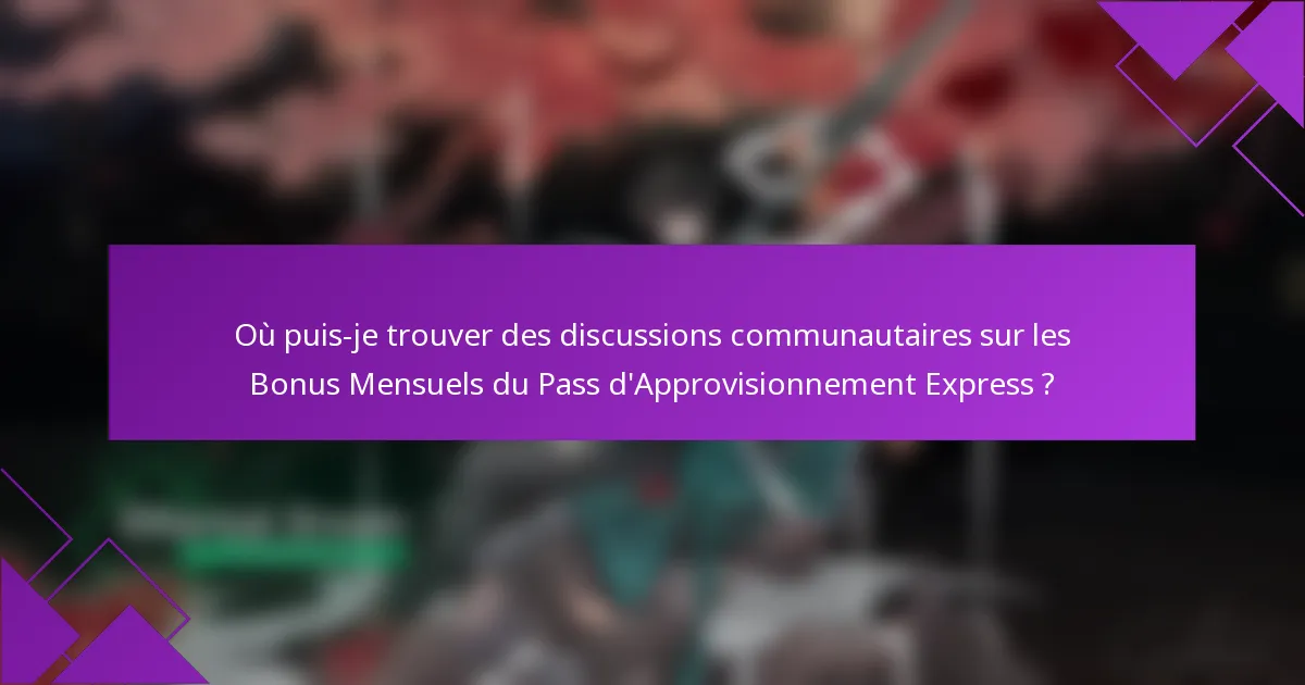 Où puis-je trouver des discussions communautaires sur les Bonus Mensuels du Pass d'Approvisionnement Express ?
