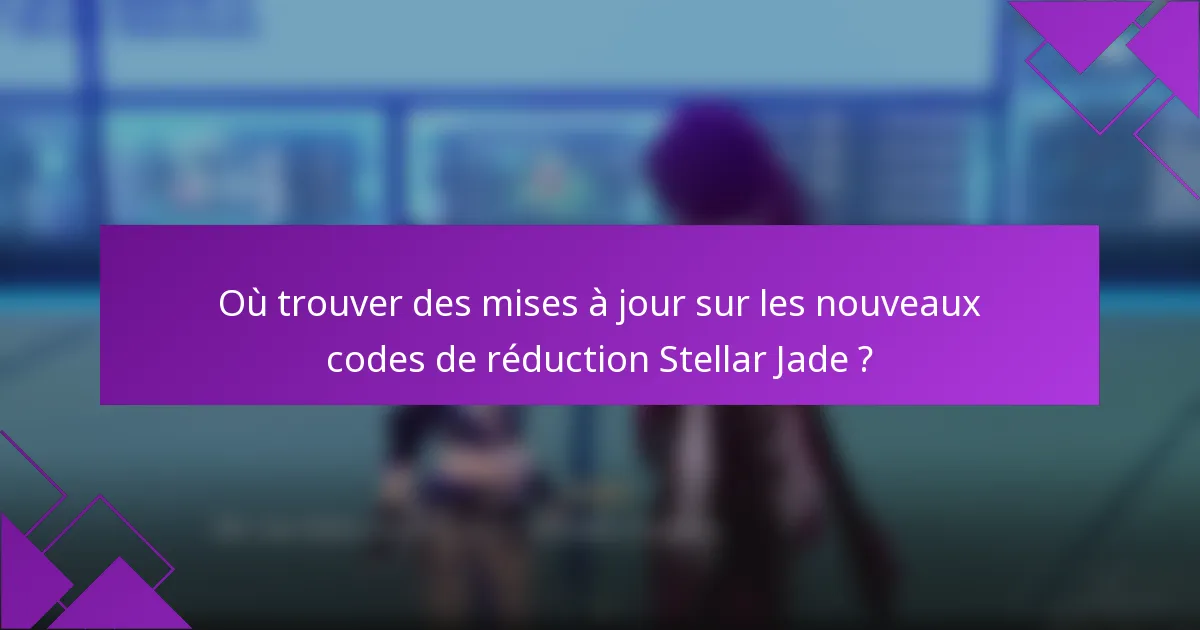 Où trouver des mises à jour sur les nouveaux codes de réduction Stellar Jade ?