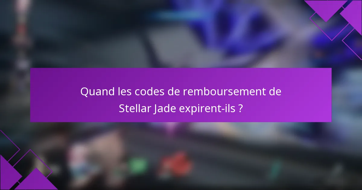 Quand les codes de remboursement de Stellar Jade expirent-ils ?