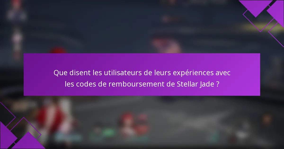 Que disent les utilisateurs de leurs expériences avec les codes de remboursement de Stellar Jade ?