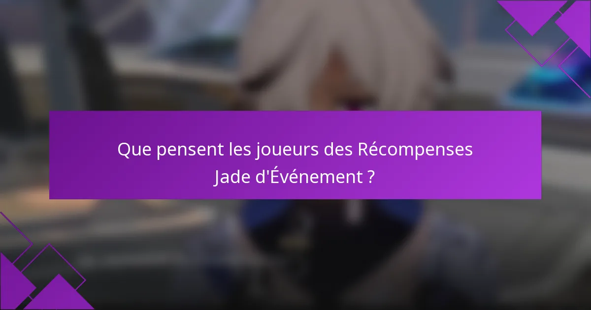 Que pensent les joueurs des Récompenses Jade d'Événement ?