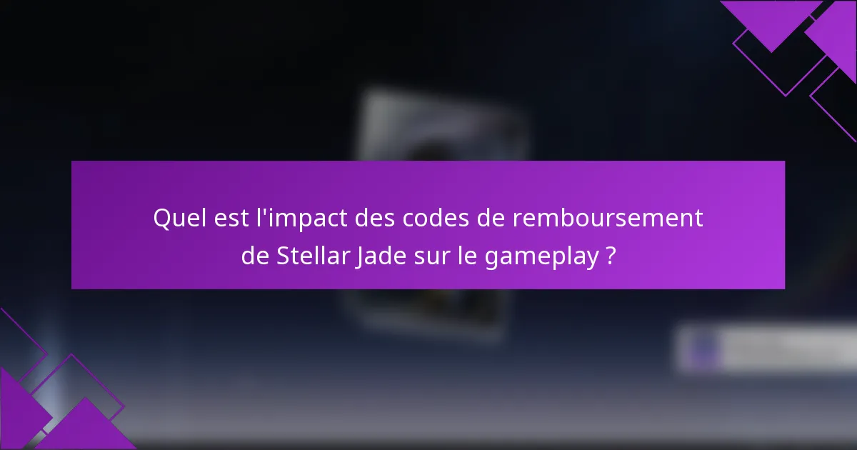 Quel est l'impact des codes de remboursement de Stellar Jade sur le gameplay ?