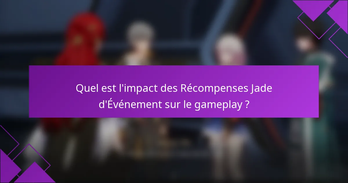 Quel est l'impact des Récompenses Jade d'Événement sur le gameplay ?