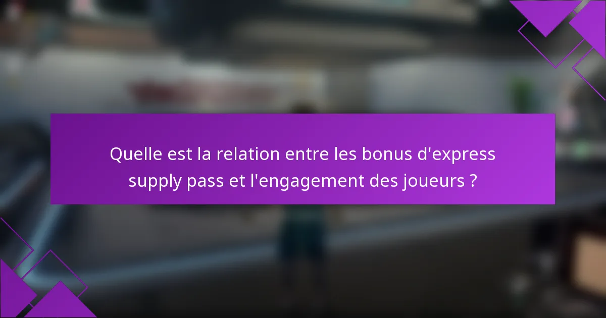 Quelle est la relation entre les bonus d'express supply pass et l'engagement des joueurs ?