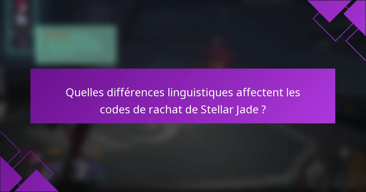 Quelles différences linguistiques affectent les codes de rachat de Stellar Jade ?