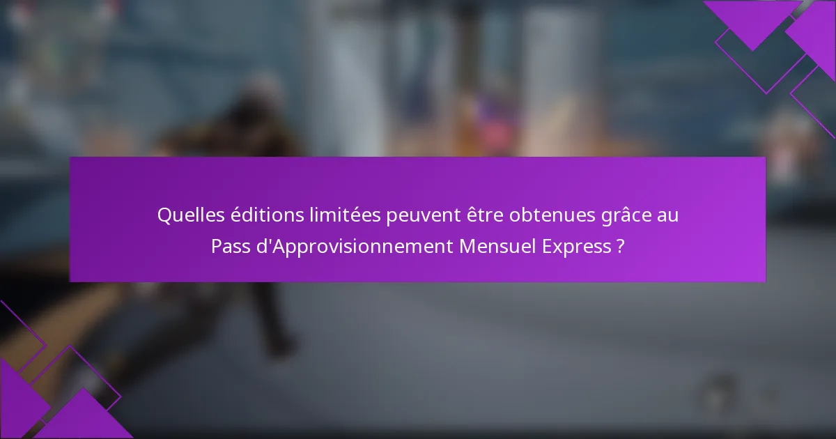 Quelles éditions limitées peuvent être obtenues grâce au Pass d'Approvisionnement Mensuel Express ?