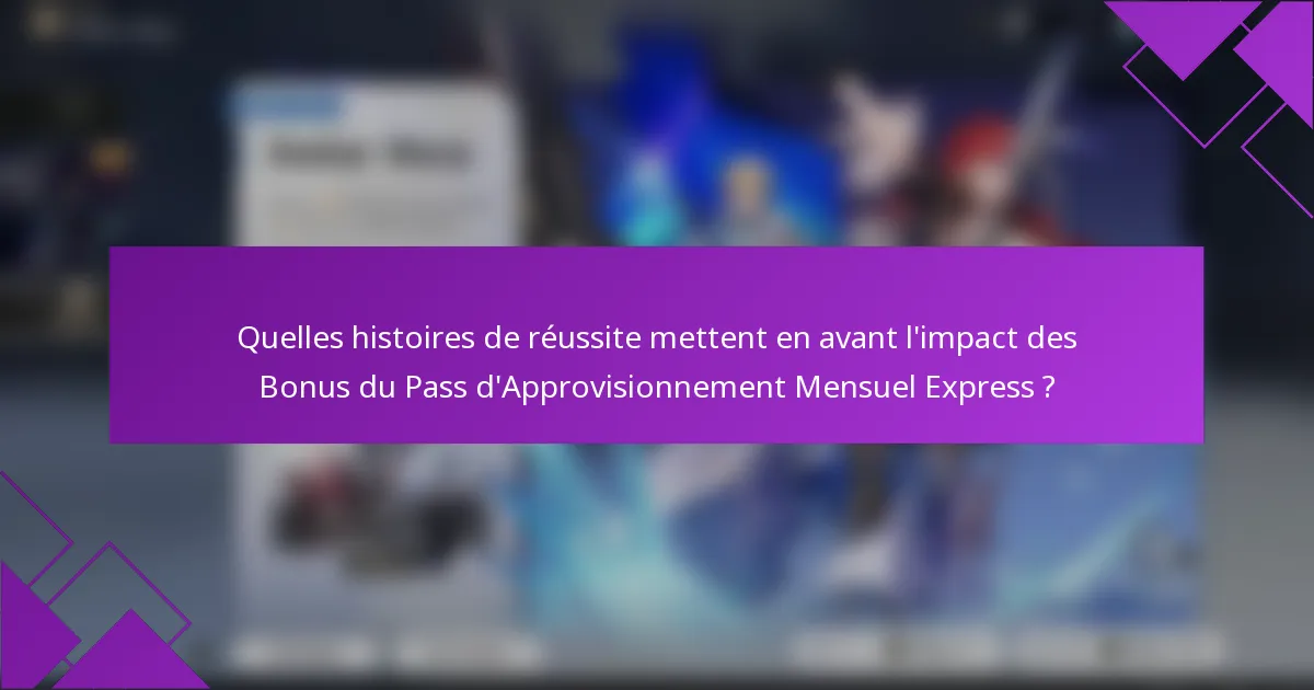 Quelles histoires de réussite mettent en avant l'impact des Bonus du Pass d'Approvisionnement Mensuel Express ?
