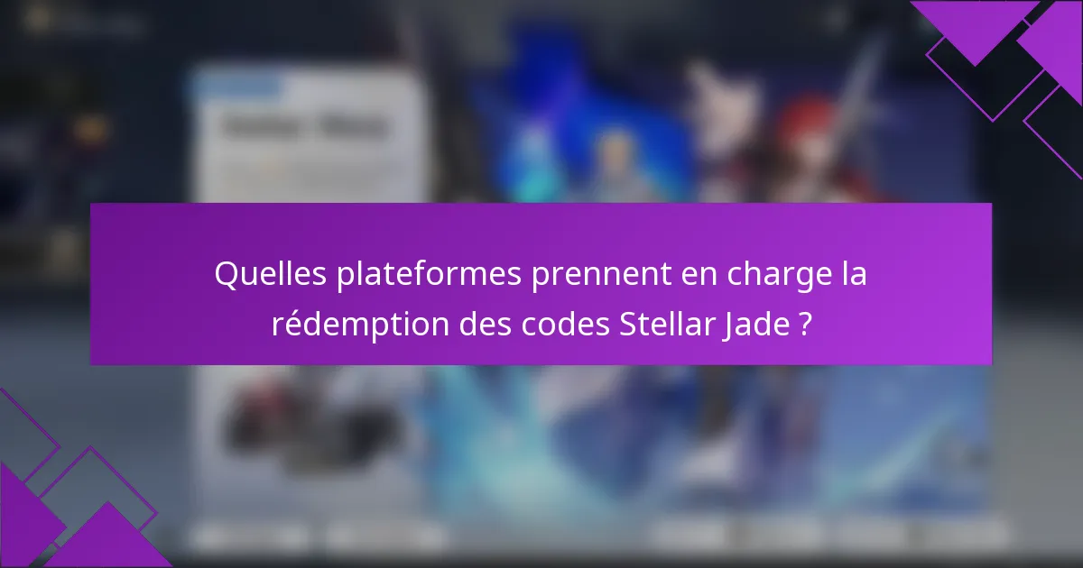 Quelles plateformes prennent en charge la rédemption des codes Stellar Jade ?