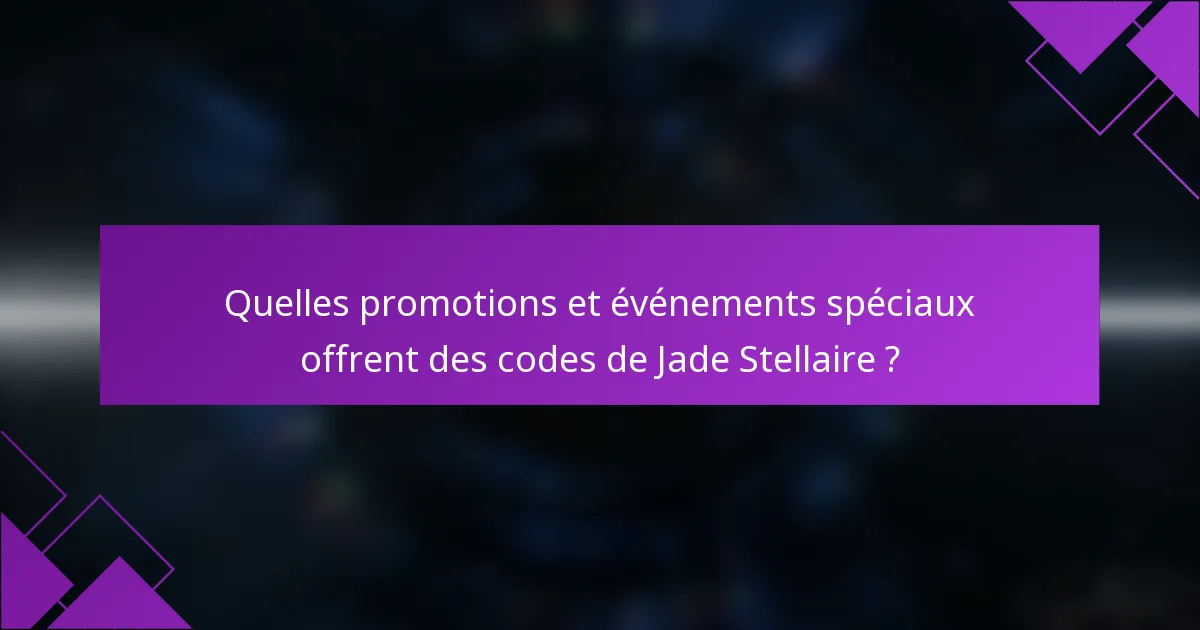 Quelles promotions et événements spéciaux offrent des codes de Jade Stellaire ?
