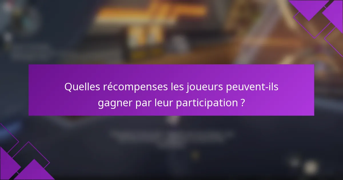Quelles récompenses les joueurs peuvent-ils gagner par leur participation ?