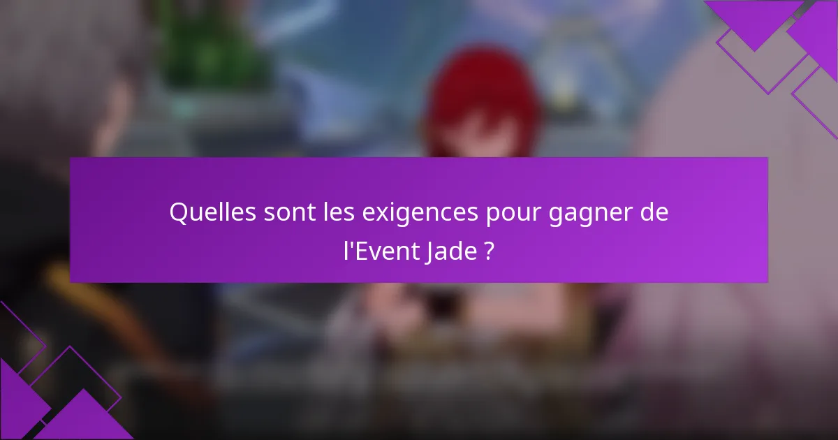 Quelles sont les exigences pour gagner de l'Event Jade ?