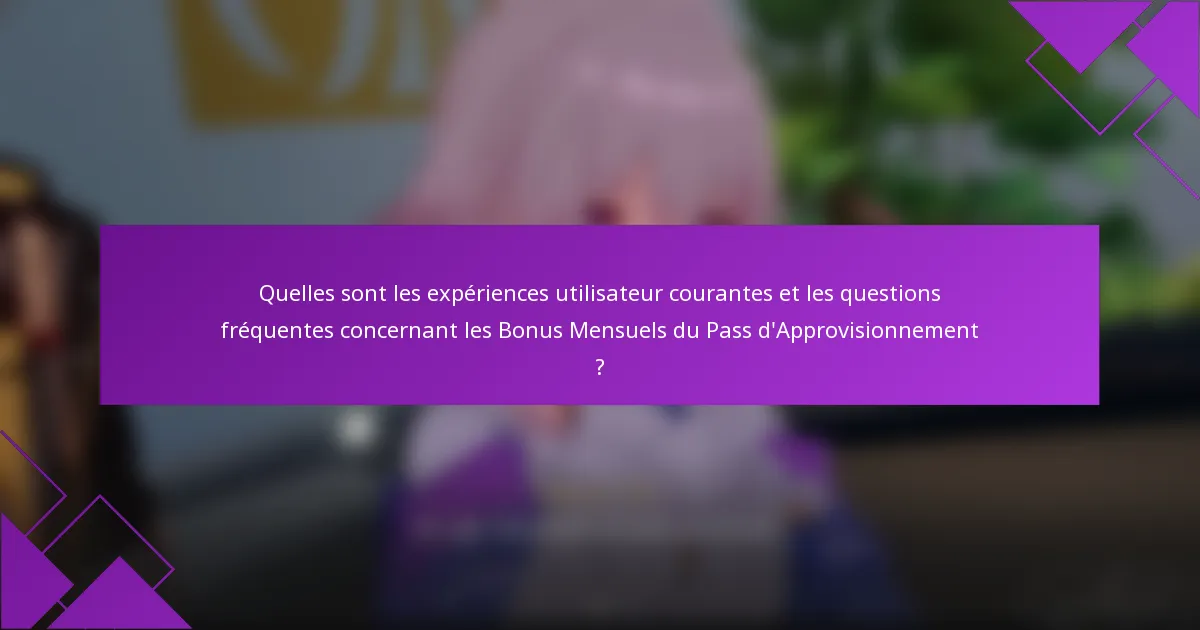 Quelles sont les expériences utilisateur courantes et les questions fréquentes concernant les Bonus Mensuels du Pass d'Approvisionnement ?