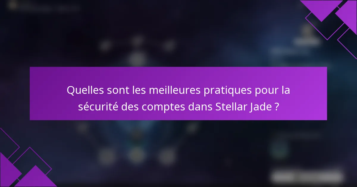Quelles sont les meilleures pratiques pour la sécurité des comptes dans Stellar Jade ?