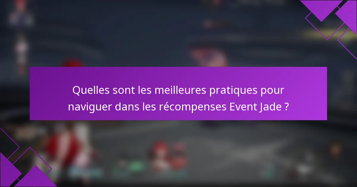 Quelles sont les meilleures pratiques pour naviguer dans les récompenses Event Jade ?